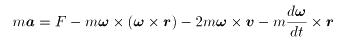 m \mbox{\boldmath$a$} = F - m \mbox{\boldmath$\omega$} \times (\mbox{\boldmath$\omega$} \times \mbox{\boldmath$r$}) - 2 m \mbox{\boldmath$\omega$} \times \mbox{\boldmath$v$} - m \frac{d\mbox{\boldmath$\omega$}}{dt} \times \mbox{\boldmath$r$}